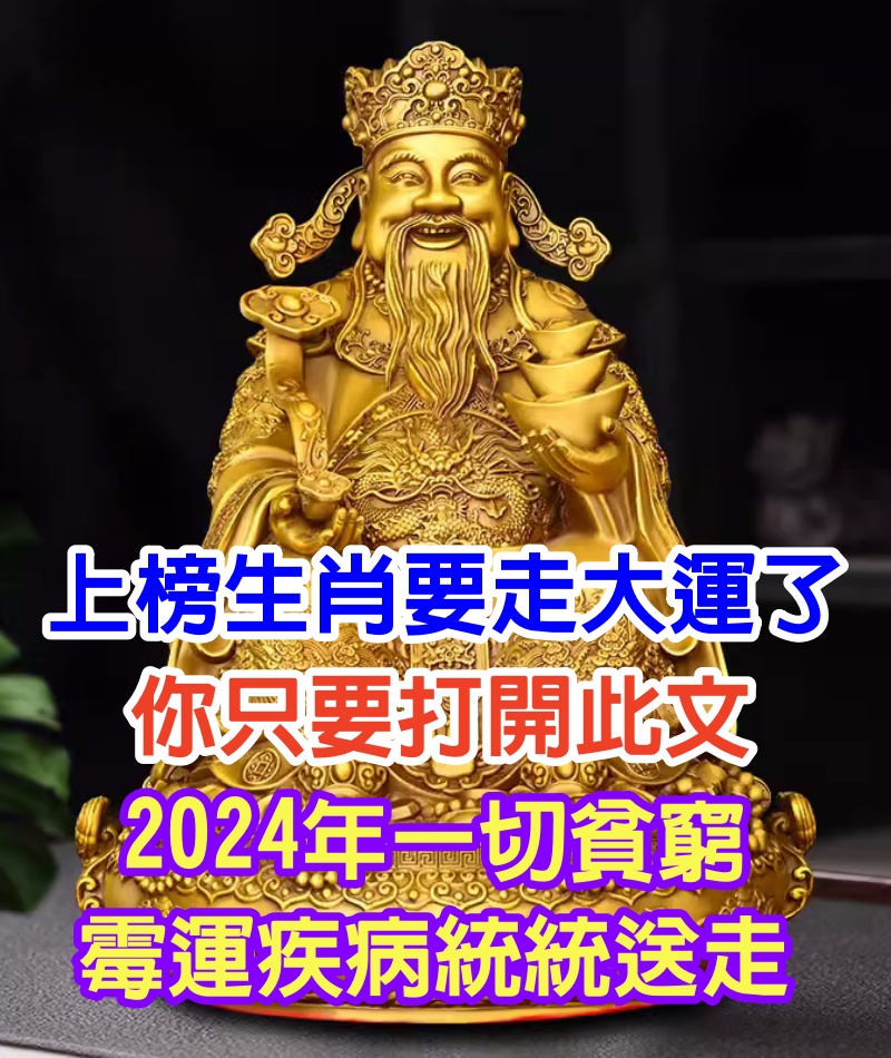 上榜生肖要走大運了！你只要打開此文 2024年一切貧窮、霉運、疾病統統送走