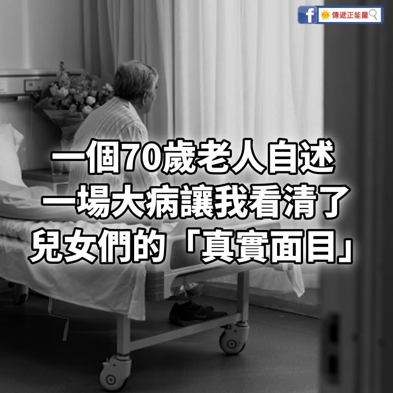 一個70歲老人自述：一場大病讓我看清了兒女們的「真實面目」