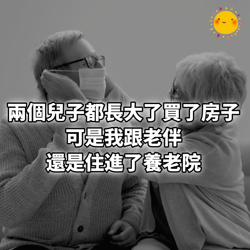 我兩個兒子都上了重點大學，買了房子，可是我跟老伴還是住進了養老院