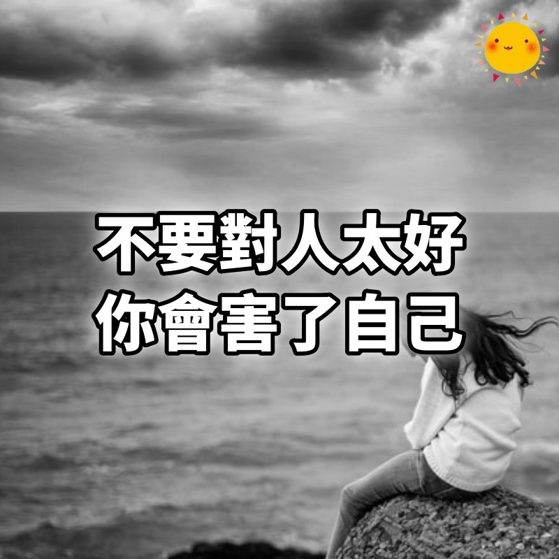 不要對人太好，你會害了自己。