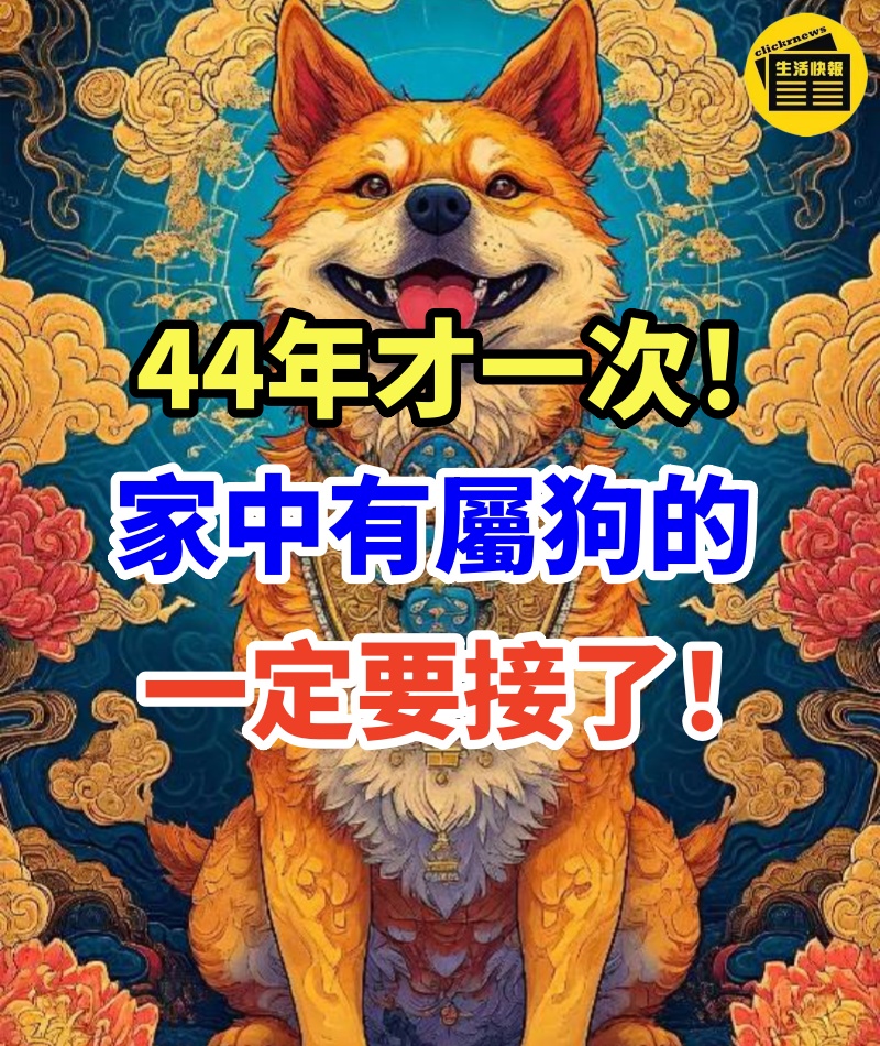 44年才一次！如果你最愛的人屬狗，或家中有屬狗的，一定要接了！