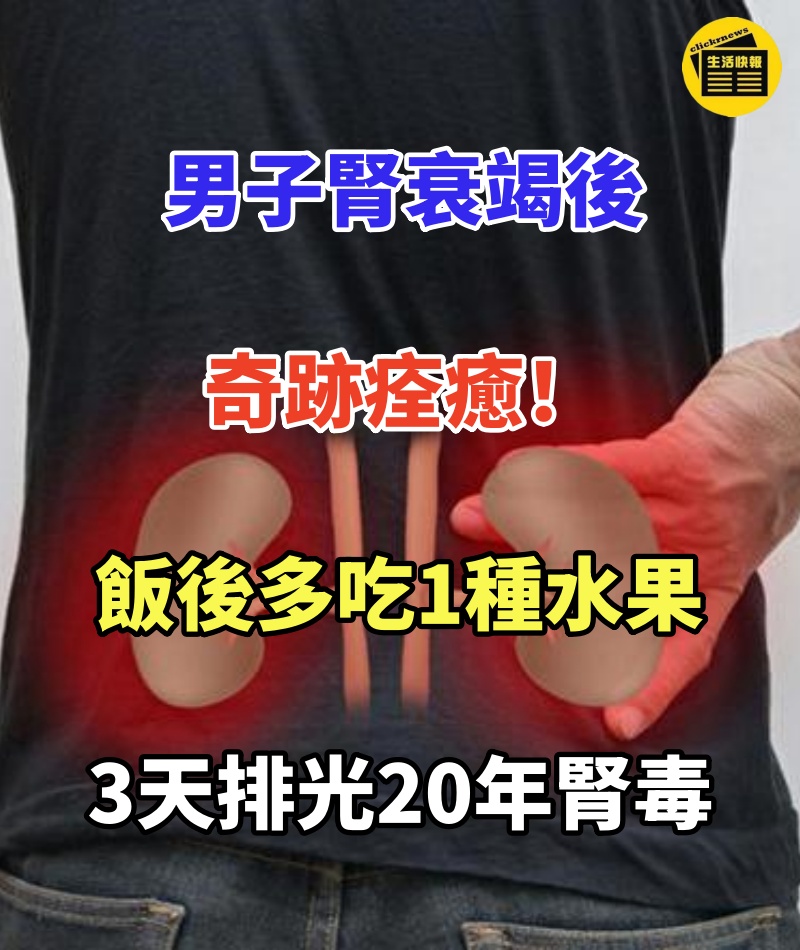 男子腎衰竭後奇跡痊癒,飯後多吃1種水果,3天排光20年腎毒,遠離腎病,腰不酸了,腿不疼了,連失眠都好了!活到100歲都無病無痛!