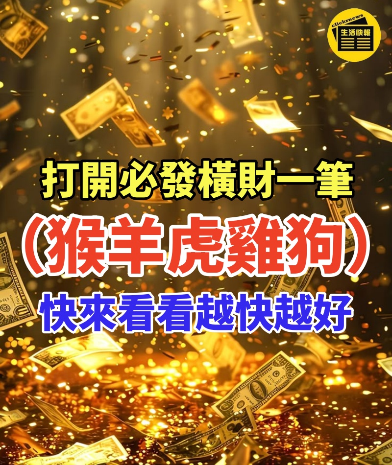 必發橫財一筆(猴羊虎雞狗)快打開來看看,越快越好!