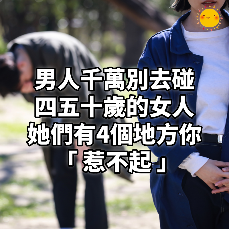 男人千萬別去碰四五十歲的女人,她們有4個地方你「惹不起」!