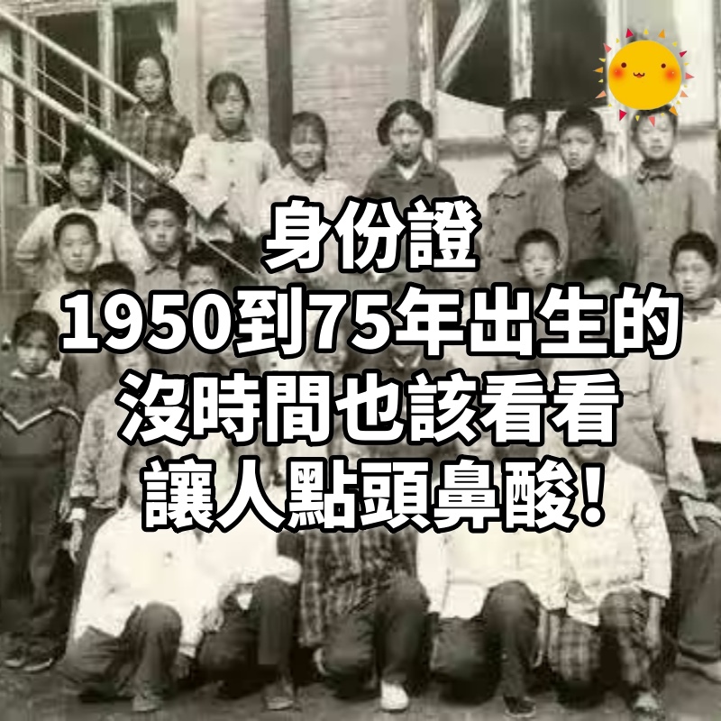 身份證1950到1975年出生的,沒時間也該看看 ,讓人點頭鼻酸!!