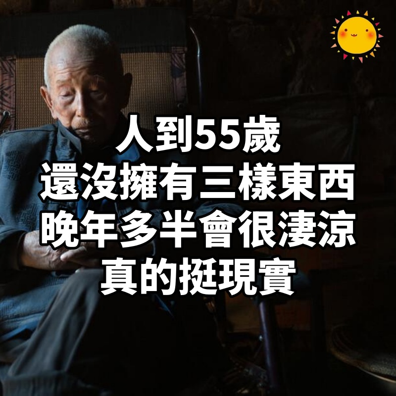 人到55歲,還沒擁有這三樣東西,晚年多半會很淒涼,真的挺現實