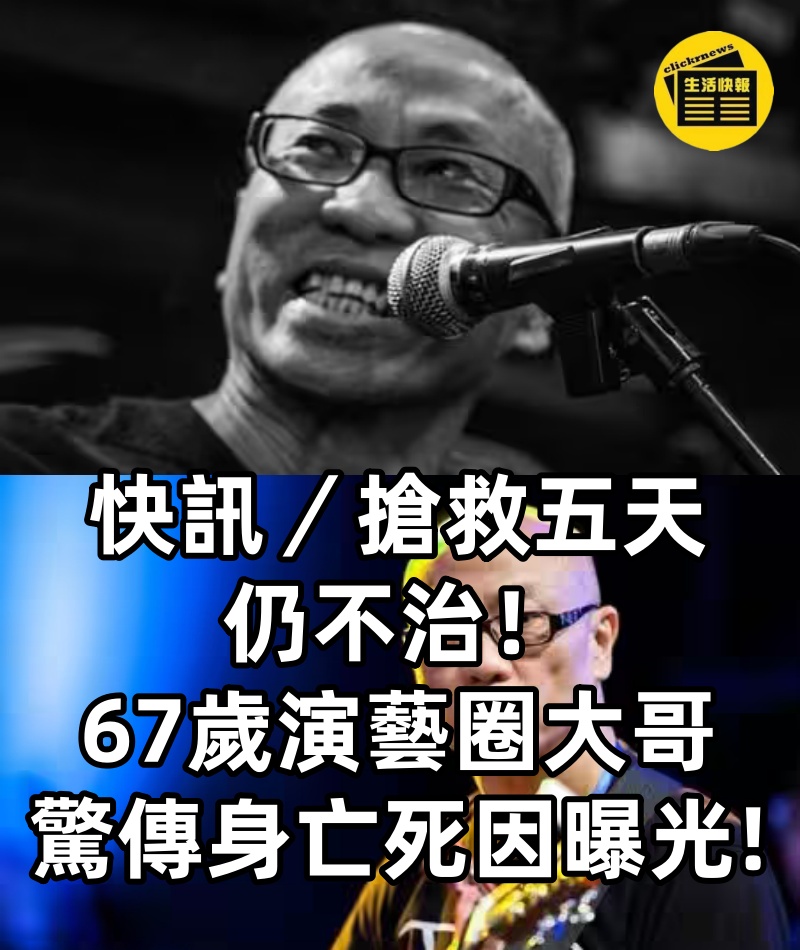 快訊／搶救五天仍不治！67歲演藝圈大哥「驚傳身亡」死因曝光!