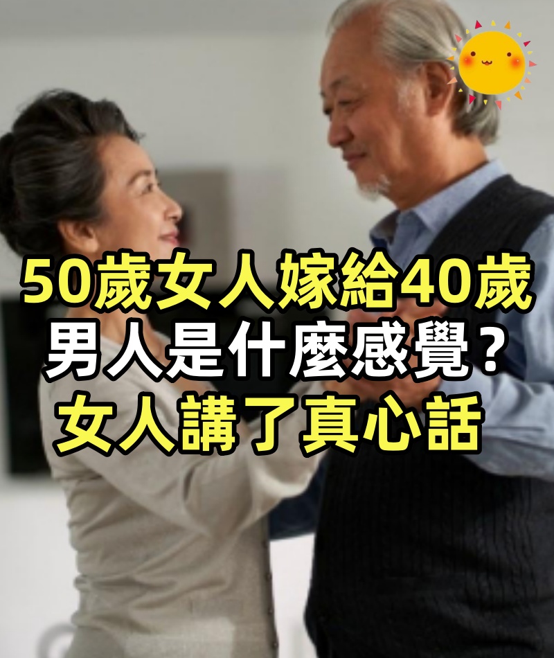 50歲女人嫁給40歲男人是什麼感覺?一位50歲女人講了真心話