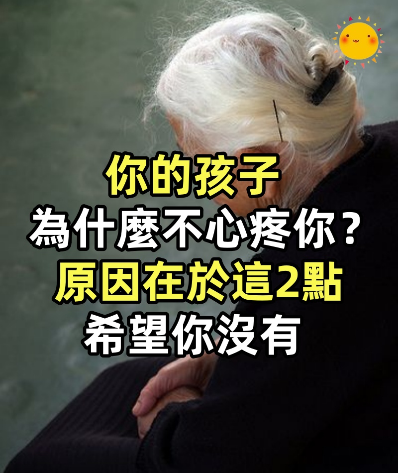 你的孩子為什麼不心疼你，為什麼沒有感恩意識？原因在於這2點，希望你沒有