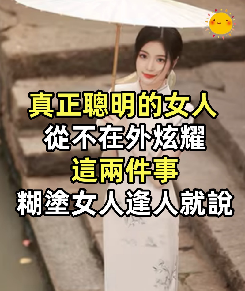 真正聰明的女人，從不在外炫耀這兩件事，糊塗的女人逢人就說
