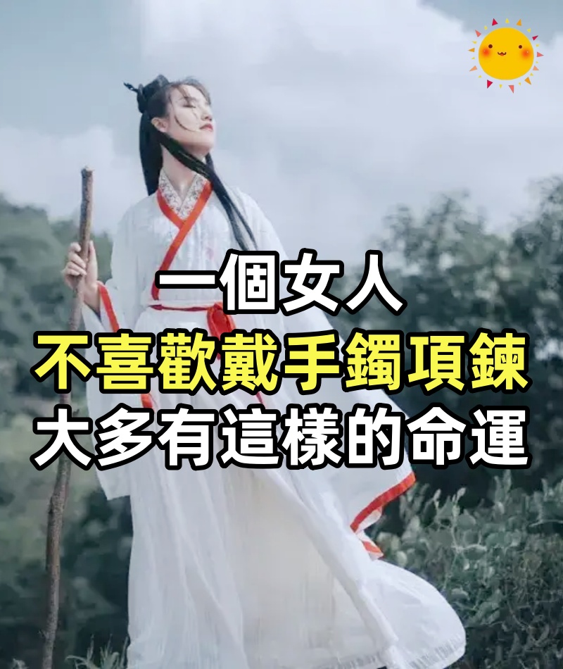 一個女人手上不喜歡戴手鐲，脖子上也沒有項鍊，大多有這樣的命運